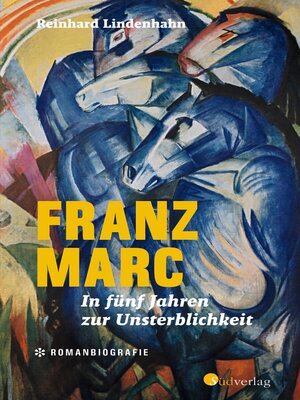 cover image of Franz Marc. In fünf Jahren zur Unsterblichkeit